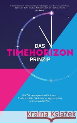 Das Timehorizon Prinzip: Die Zeitmanagement-Hacks und Produktivitäts-Tricks der erfolgreichsten Menschen der Welt Julian Hosp, Jim Rogers 9789881485014 Julian Hosp Coaching Ltd