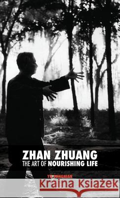 Zhan Zhuang: The Art of Nourishing Life Dr Yong Nian Yu Karim Nimri Brittany Leotaud 9789881525741 Discovery Publisher