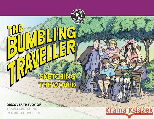 The Bumbling Traveller: Sketching The World Thomas A Schmidt, Thomas A Schmidt 9789881806642 Kakibubu Media Limited