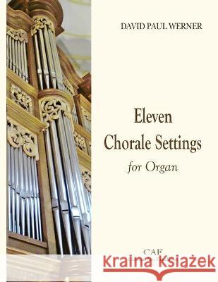 Eleven Chorale Settings for Organ David Paul Werner 9789881882042 Christian Arts Foundation