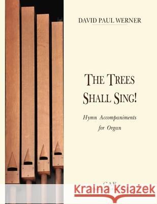 The Trees Shall Sing!: Hymn Accompaniments for Organ David Paul Werner 9789881882066 Christian Arts Foundation