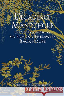 Decadence Mandchoue: The China Memoirs of Sir Edmund Trelawny Backhouse Edmund Backhouse 9789881944511