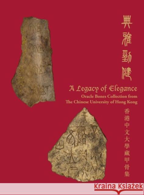 A Legacy of Elegance: Oracle Bones Collection from the Chinese University of Hong Kong Zong-Kun Li Pik Ki Peggy Ho 9789882370173 Chinese University Press