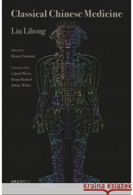 Classical Chinese Medicine Liu Lihong Heiner Fruehauf Gabriel Weiss 9789882370579 Chinese University Press