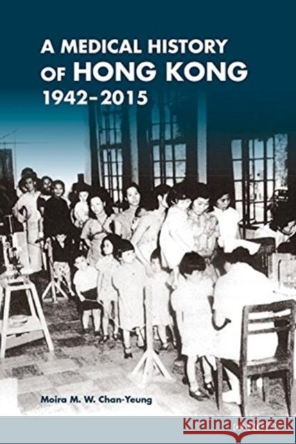 A Medical History of Hong Kong: 1942-2015 Moira M. W. Chan-Yeung 9789882370852 Chinese University Press