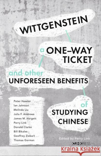 Wittgenstein, a One-Way Ticket, and Other Unforeseen Benefits of Studying Chinese Perry Link 9789882370944