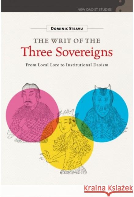 The Writ of the Three Sovereigns: From Local Lore to Institutional Daoism Dominic Steavu   9789882370999 The Chinese University Press