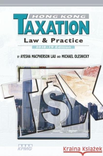 Hong Kong Taxation: Law and Practice, 2018-19 Edition Ayesha Macpherson Lau Michael Olesnicky  9789882371071