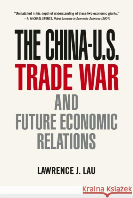 The China–U.S. Trade War and Future Economic Relations Lawrence J. Lau 9789882371125 The Chinese University Press