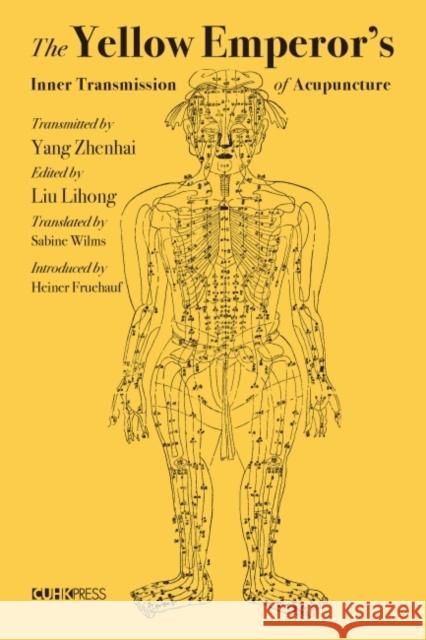 The Yellow Emperor's Inner Transmission of Acupuncture Yang Zhenhai Liu Lihong Sabine Wilms 9789882371132 Chinese University of Hong Kong Press