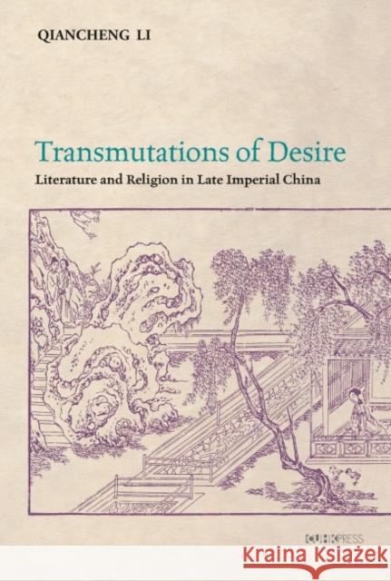 Transmutations of Desire: Literature and Religion in Late Imperial China Qiancheng Li 9789882371224 Chinese University of Hong Kong Press