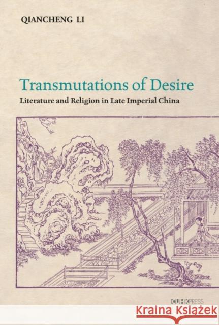 Transmutations of Desire: Literature and Religion in Late Imperial China Qiancheng Li 9789882371224