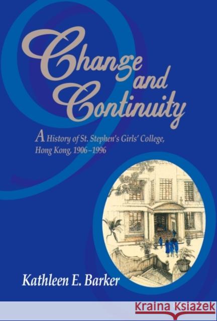 Change and Continuity: A History of St. Stephen's Girls' College, Hong Kong, 1906-1996 Kathleen E. Barker 9789882372085