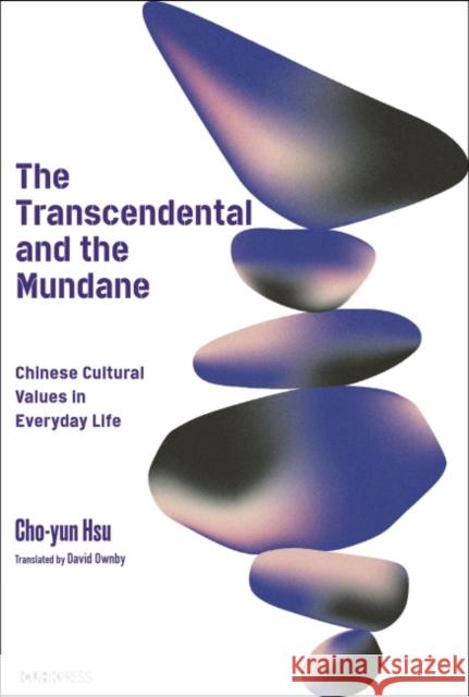 The Transcendental and the Mundane: Chinese Cultural Values in Everyday Life Hsu, Cho-Yun 9789882372122 Chinese University of Hong Kong Press