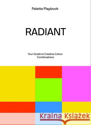 Palette Playbook - Radiant: Your Guide to Creative Colour Combinations  9789887066033 Viction Workshop Ltd