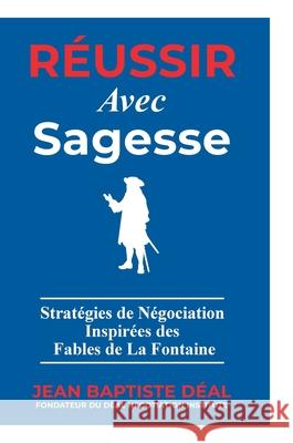 R?ussir avec Sagesse Strat?gies de N?gociation Inspir?es des Fables de La Fontaine Jean-Baptiste D?al Karolina Kruk-Umięcka Eunike Feb 9789887139843 Avantagents Limited