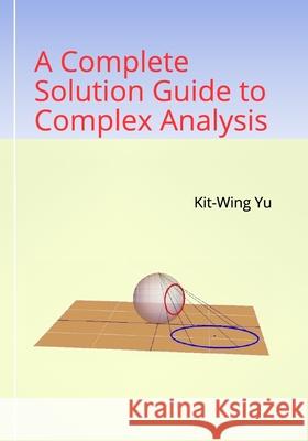 A Complete Solution Guide to Complex Analysis Kit-Wing Yu 9789887415510 978-988-74155-1-0