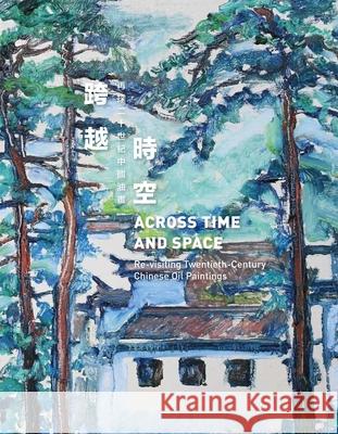 Across Time and Space: Re-visiting Twentieth-century Chinese Oil Paintings  9789887470823 Hku Museum and Art Gallery