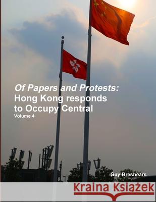 Of Papers and Protests: Hong Kong responds to Occupy Central Volume 4 Guy Breshears 9789887703952 Guy Breshears