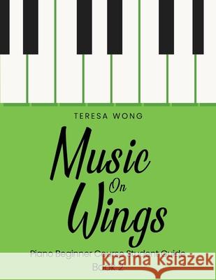 Music on Wings: Piano Beginner Course Student Guide Book 2 Teresa Wong 9789887708339 Teresa Wong