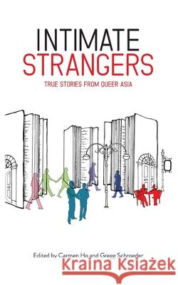 Intimate Strangers: True Stories from Queer Asia Carmen Ho, Gregg Schroeder 9789887794943 Signal 8 Press