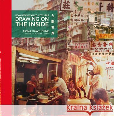 Drawing on the Inside: Kowloon Walled City 1985 Hawthorne, Fiona 9789887963974