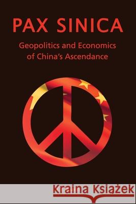 Pax Sinica - Geopolitics and Economics of China's Ascendance Y Y Kueh 9789888083824 0