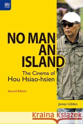 No Man an Island: The Cinema of Hou Hsiao-Hsien, Second Edition James Udden 9789888139224 Hong Kong University Press