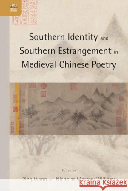 Southern Identity and Southern Estrangement in Medieval Chinese Poetry Wang, Ping; Williams, Nicholas M. 9789888139262 John Wiley & Sons