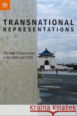 Transnational Representations: The State of Taiwan Film in the 1960s and 1970s Wicks, James 9789888208500 John Wiley & Sons