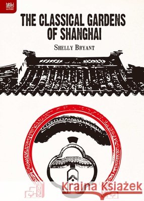 The Classical Gardens of Shanghai Shelly Bryant 9789888208814 Hong Kong University Press