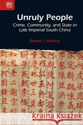 Unruly People: Crime, Community, and State in Late Imperial South China Antony, Robert J. 9789888208951