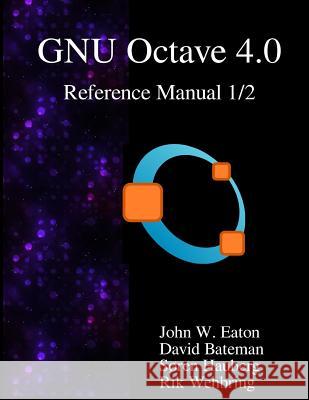 The GNU Octave 4.0 Reference Manual 1/2: Free Your Numbers Bateman, David 9789888381050