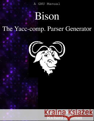 Bison: The Yacc-Compatible Parser Generator Charles Donnelly Richard Stallman 9789888381371 Samurai Media Limited