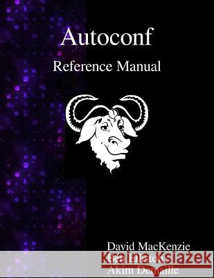 Autoconf Reference Manual: Creating Automatic Configuration Scripts David MacKenzie Ben Elliston Akim Demaille 9789888381432 Samurai Media Limited