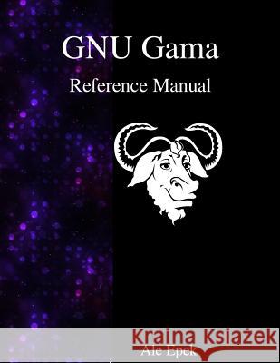 GNU Gama Reference Manual: Adjustment of geodetic networks Epek, Ale 9789888381609 Samurai Media Limited
