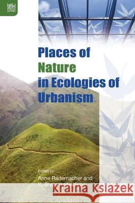 Places of Nature in Ecologies of Urbanism Rademacher, Anne; Sivaramakrishna, K. 9789888390595