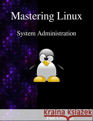 Mastering Linux - System Administration Paul Cobbaut 9789888406173 Samurai Media Limited