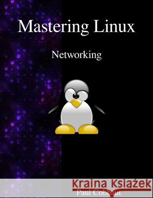 Mastering Linux - Networking Paul Cobbaut 9789888406210 Samurai Media Limited