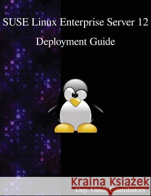 SUSE Linux Enterprise Server 12 - Deployment Guide Contributors, Dep Guide 9789888406494