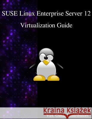 SUSE Linux Enterprise Server 12 - Virtualization Guide Contributors, Virt Guide 9789888406517