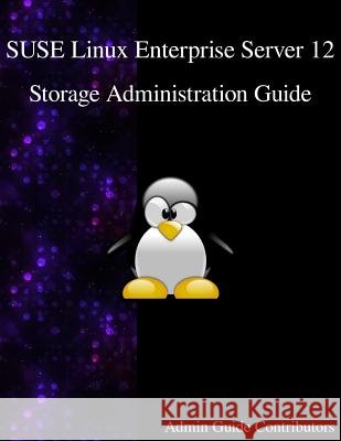 SUSE Linux Enterprise Server 12 - Storage Administration Guide Contributors, Admin Guide 9789888406524