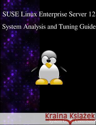 Suse Linux Enterprise Server 12 - System Analysis and Tuning Guide System Guide Contributors 9789888406531 