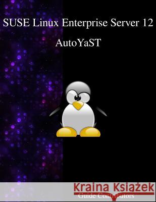 Suse Linux Enterprise Server 12 - Autoyast Guide Contributors 9789888406555 Samurai Media Limited
