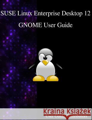SUSE Linux Enterprise Desktop 12 - GNOME User Guide Contributors, User Guide 9789888406579 Samurai Media Limited