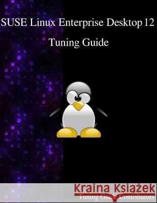 SUSE Linux Enterprise Desktop 12 - Tuning Guide Contributors, Tuning Guide 9789888406616 Samurai Media Limited