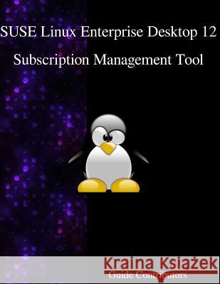SUSE Linux Enterprise Desktop 12 - Subscription Management Tool Contributors, Guide 9789888406623 Samurai Media Limited