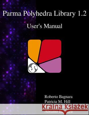 Parma Polyhedra Library 1.2 User's Manual Roberto Bagnara Patricia M. Hill Enea Zaffanella 9789888406838 Samurai Media Limited