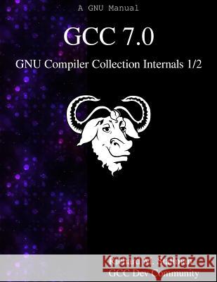 GCC 7.0 GNU Compiler Collection Internals 1/2 Community, Gcc Dev 9789888406982 Samurai Media Limited