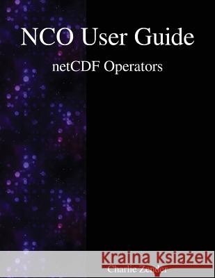 NCO User Guide: netCDF Operators Zender, Charlie 9789888407026 Samurai Media Limited